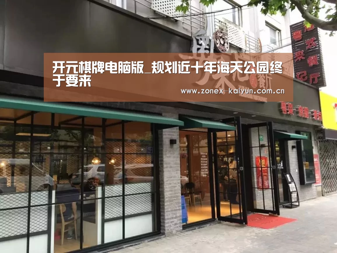 开元棋牌电脑版_规划近十年海天公园终于要来(图3) 开云体育网页版
