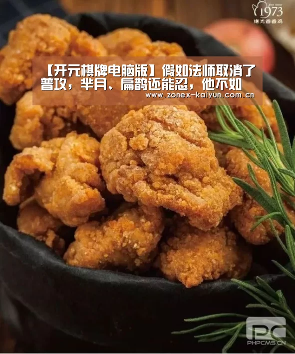 【开元棋牌电脑版】假如法师取消了普攻,芈月、扁鹊还能忍,他不如直接删除,连小兵都打不过!(图1) 开元棋牌官方下载